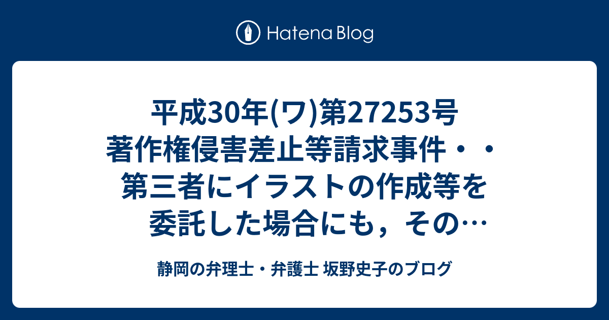 平成30年 ワ 第号 著作権侵害差止等請求事件 第三者にイラストの作成等を委託した場合にも その作成経過を確認する等する注意義務が必要とされた事例 静岡の弁理士 弁護士 坂野史子のブログ