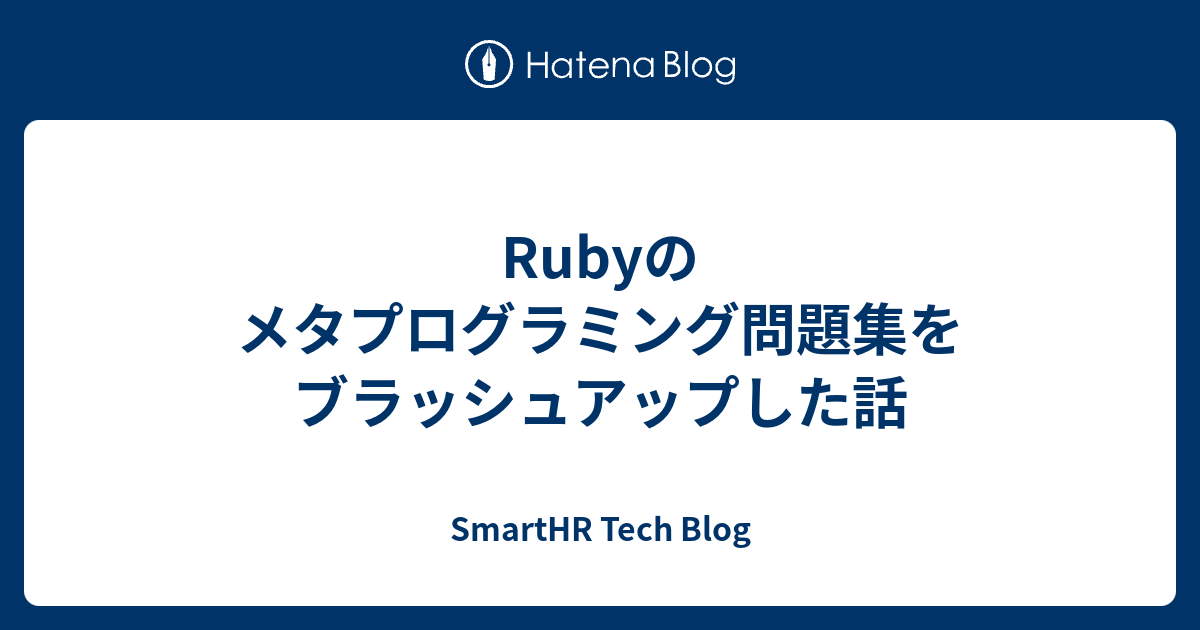 Rubyのメタプログラミング問題集をブラッシュアップした話 - SmartHR