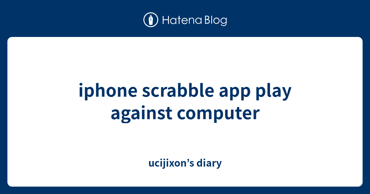 iphone scrabble app play against computer ucijixon’s diary