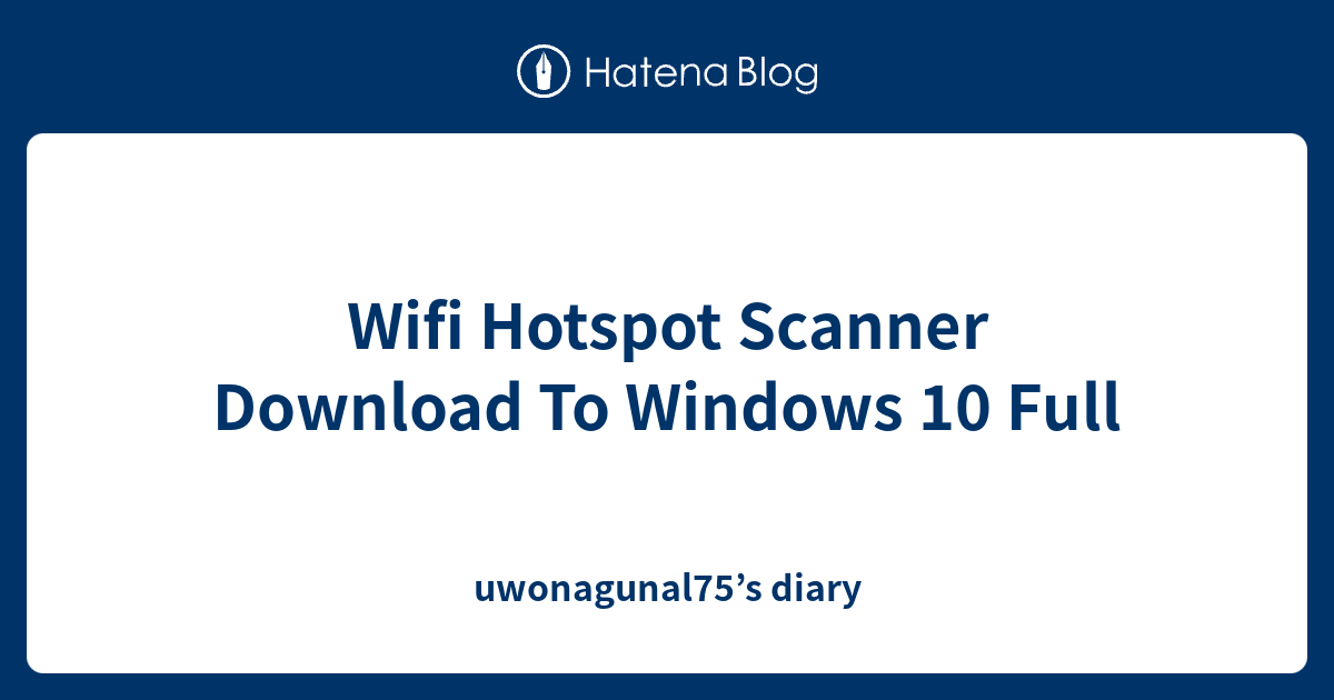 Wifi Hotspot Scanner Download To Windows 10 Full - uwonagunal75’s diary