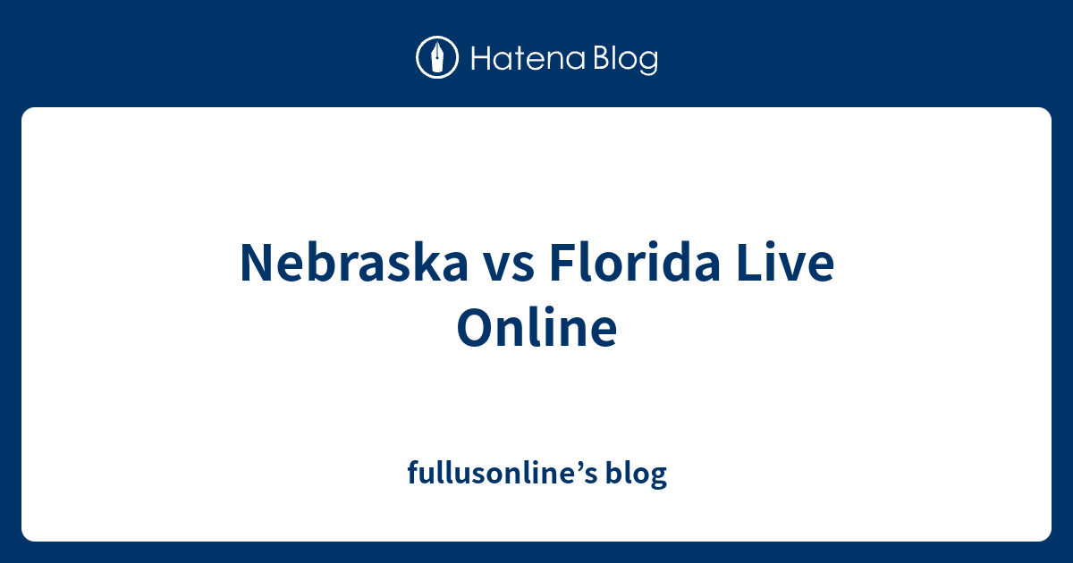 Nebraska vs Florida Live Online blog