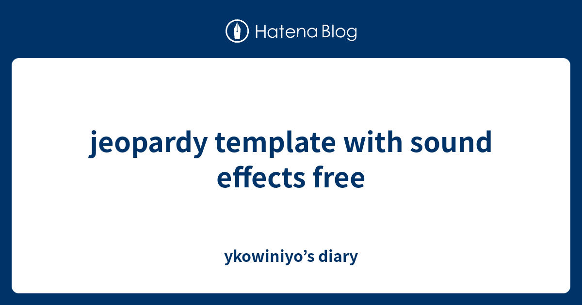 jeopardy template with sound effects free ykowiniyo???s diary