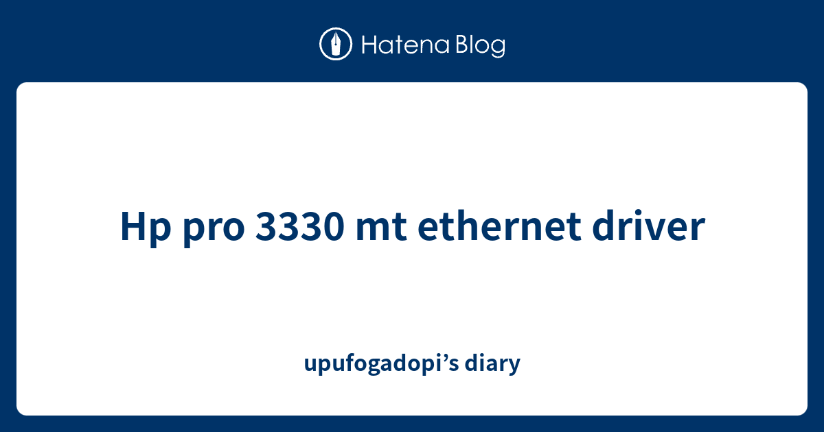 Hp pro 3330 mt driver upufogadopi’s diary