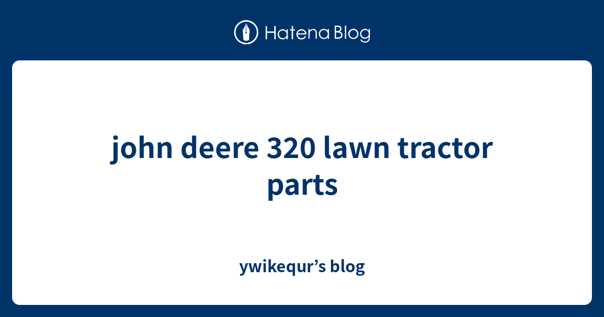 john deere 320 lawn tractor parts ywikequr’s blog