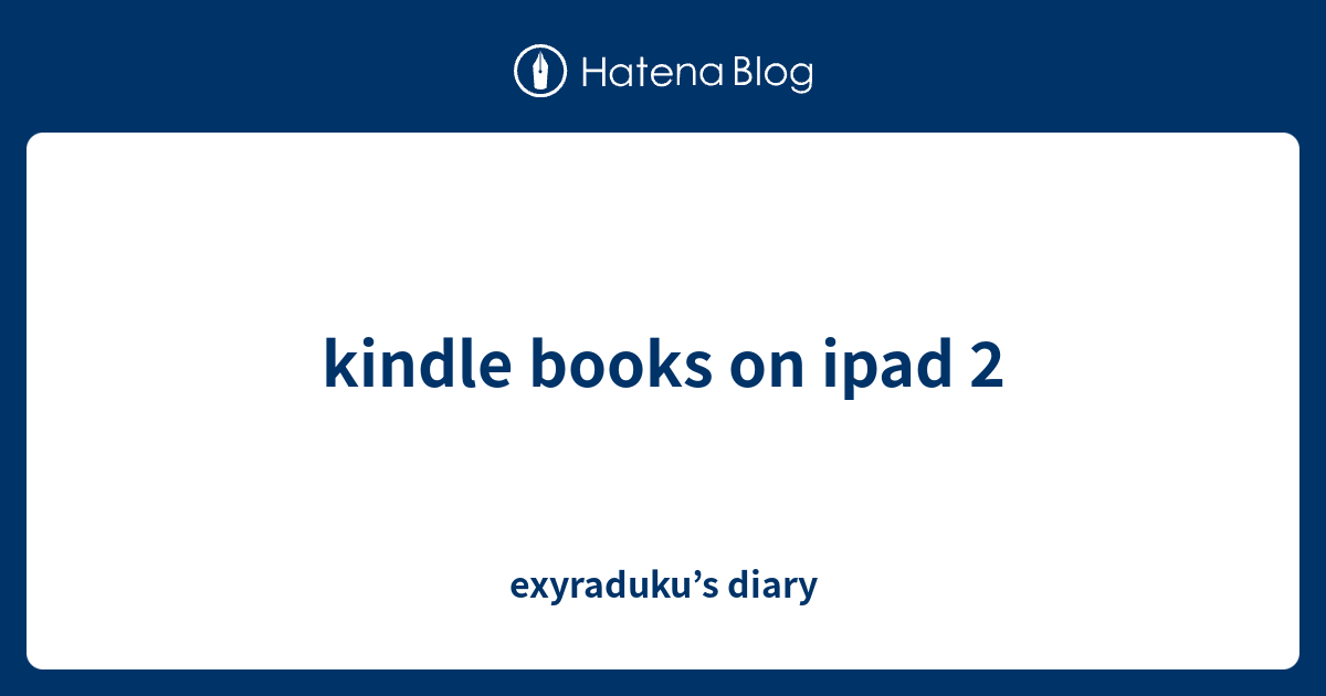 kindle books on ipad 2 exyraduku’s diary