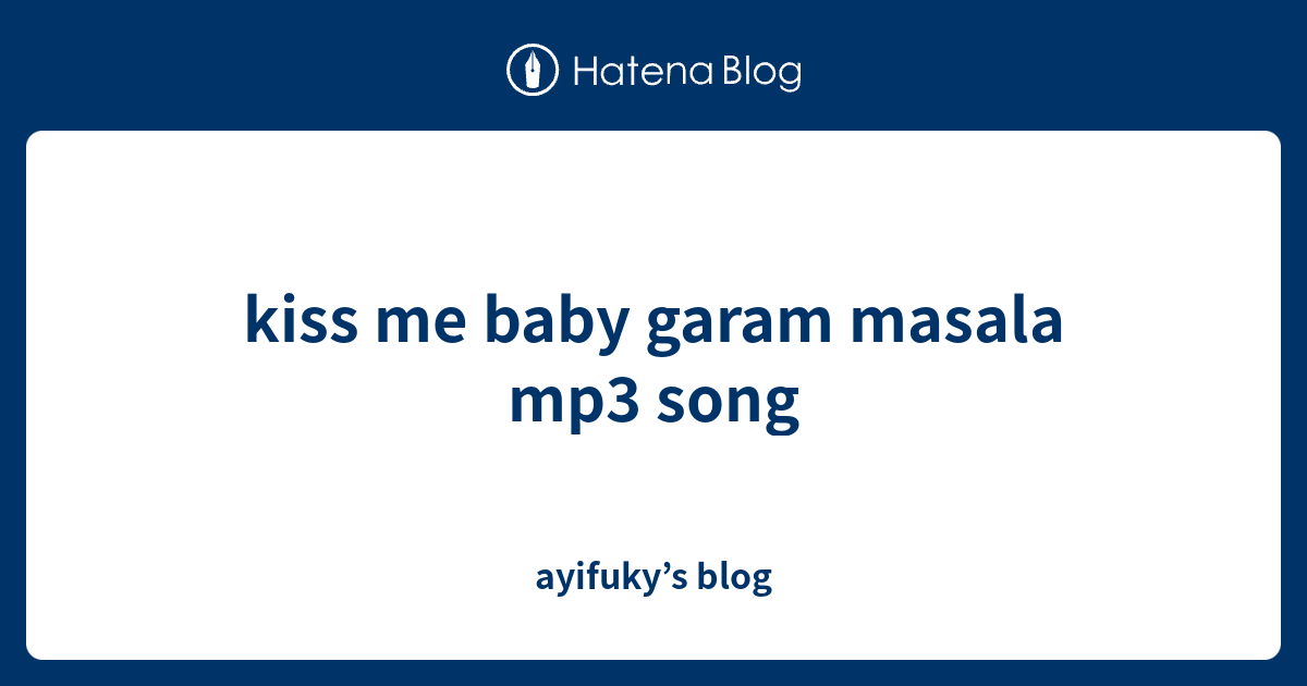 kiss me baby garam masala mp3 song ayifuky’s blog