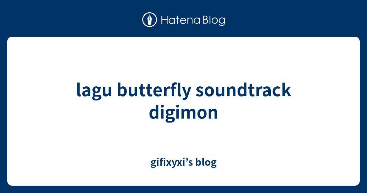 lagu butterfly soundtrack digimon gifixyxi’s blog