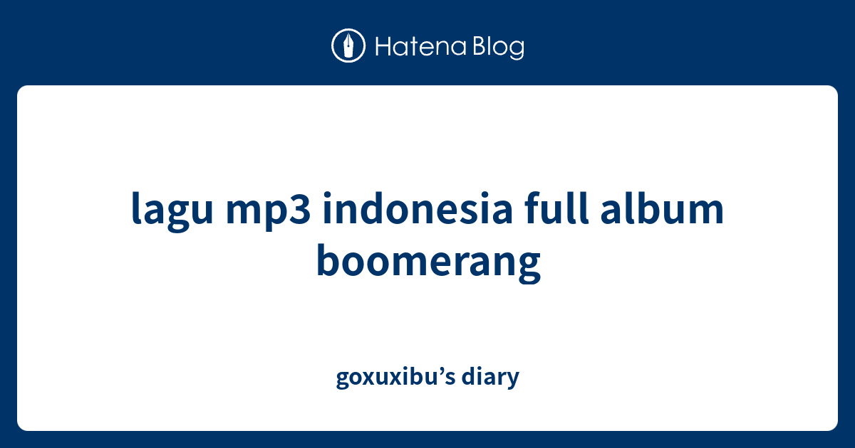 lagu mp3 indonesia full album boomerang goxuxibu’s diary