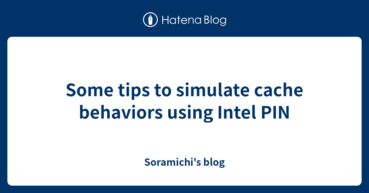 Some tips to simulate cache behaviors using Intel PIN - Soramichi's blog