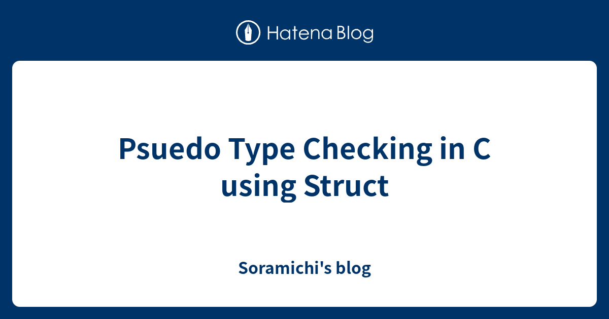 psuedo-type-checking-in-c-using-struct-soramichi-s-blog