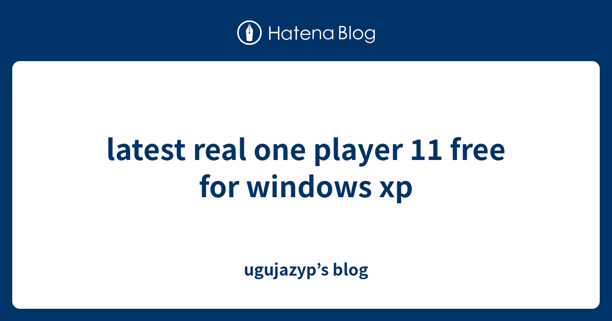 latest real one player 11 free for windows xp - ugujazyp’s blog