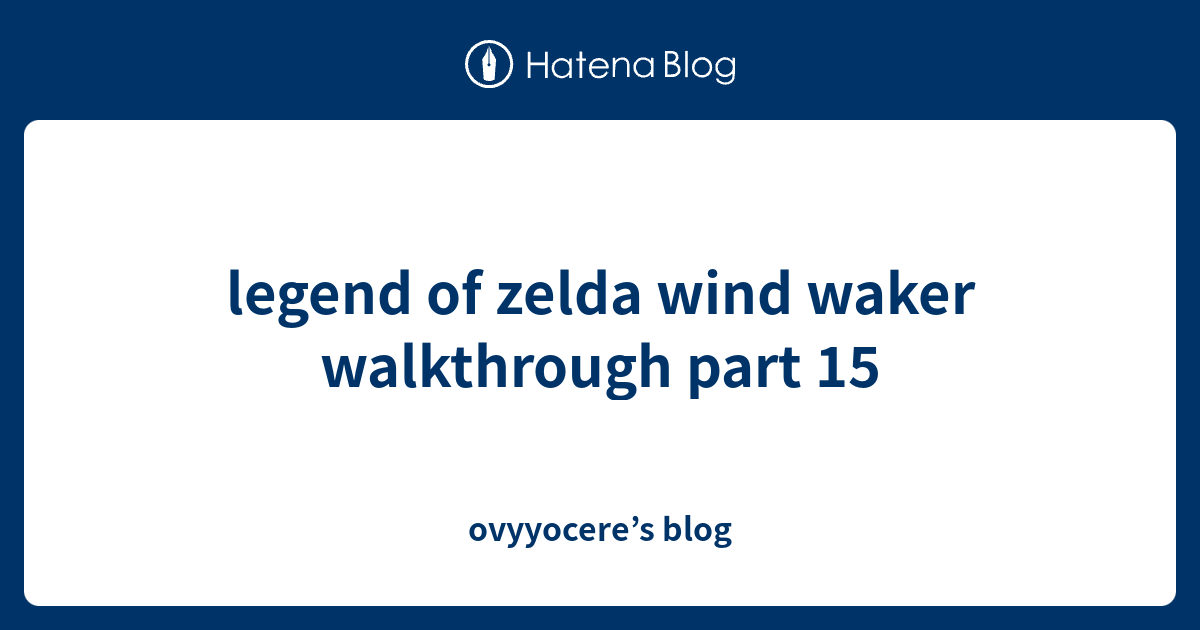 legend-of-zelda-wind-waker-walkthrough-part-15-ovyyocere-s-blog