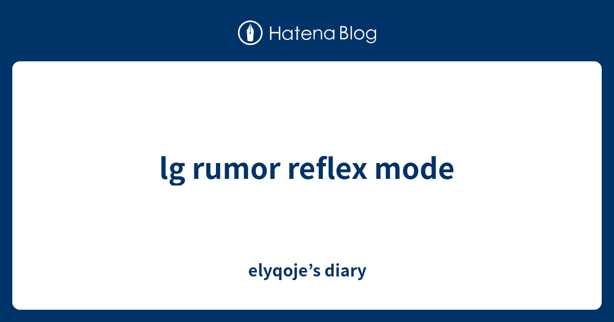 lg rumor reflex mode - elyqoje’s diary