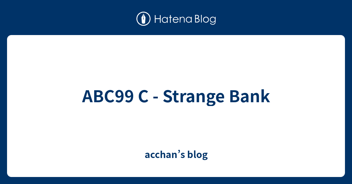 ABC99 C - Strange Bank - acchan’s blog