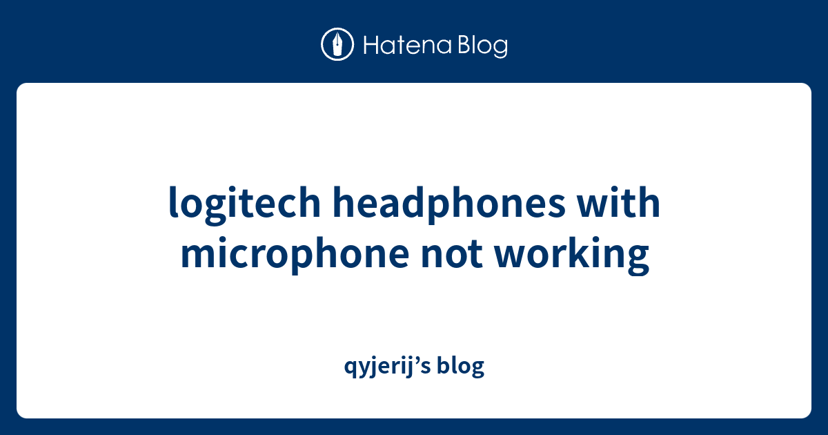 logitech headphones with microphone not working qyjerij’s blog