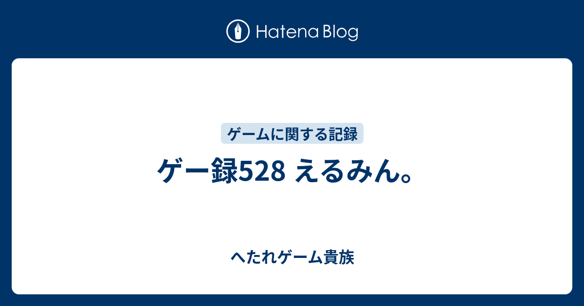 ゲー録528 えるみん へたれゲーム貴族の躁鬱