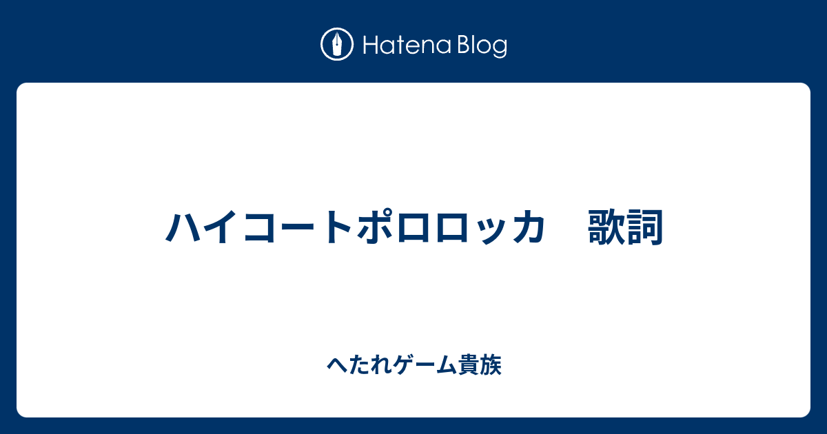 ハイコートポロロッカ 歌詞 へたれゲーム貴族の躁鬱