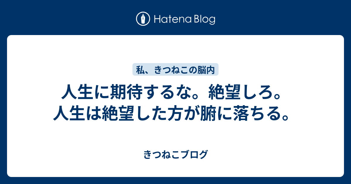 人生に期待するな 絶望しろ 人生は絶望した方が腑に落ちる きつねこブログ