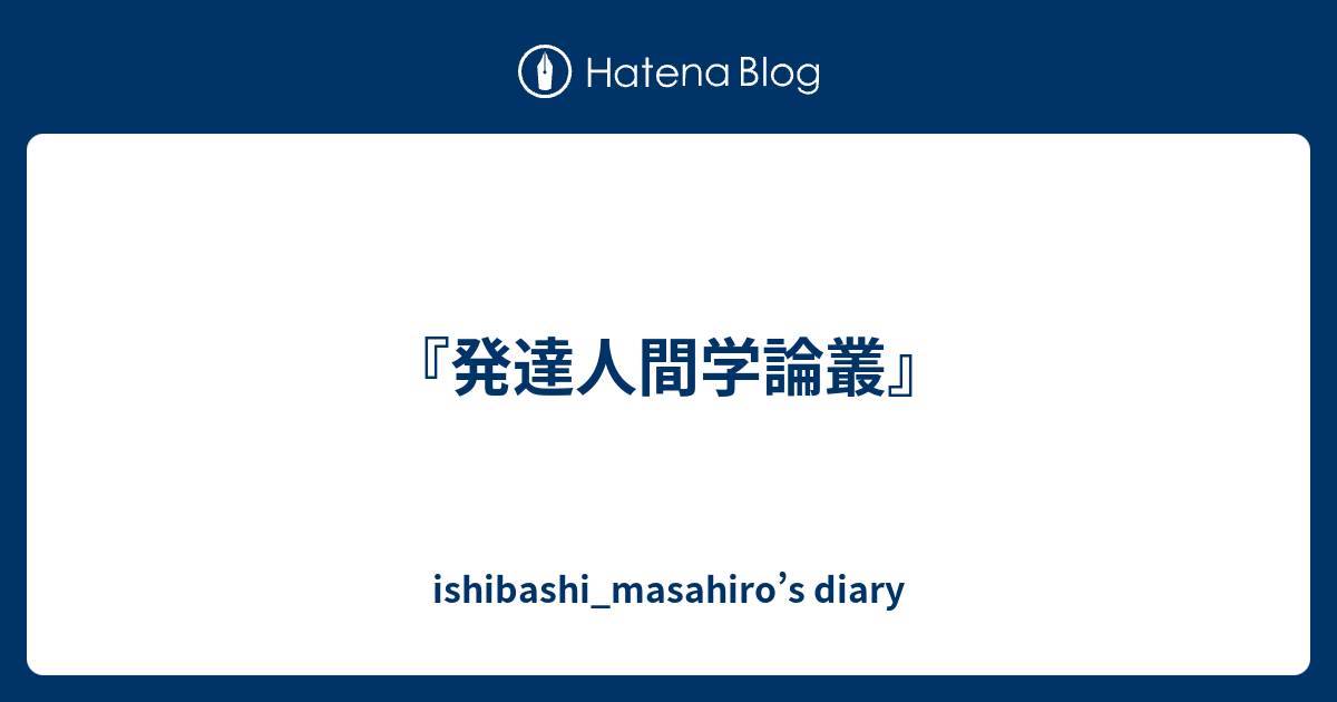 発達人間学論叢 Ishibashi Masahiro S Diary