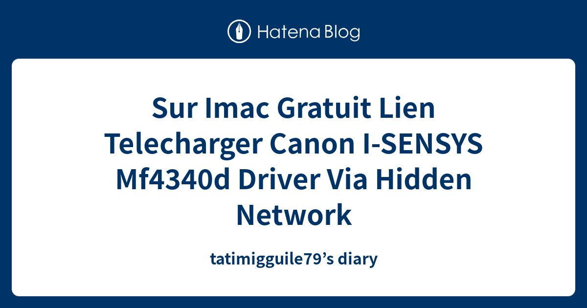 Sur Imac Gratuit Lien Telecharger Canon I Sensys Mf4340d Driver Via Hidden Network Tatimigguile79 S Diary