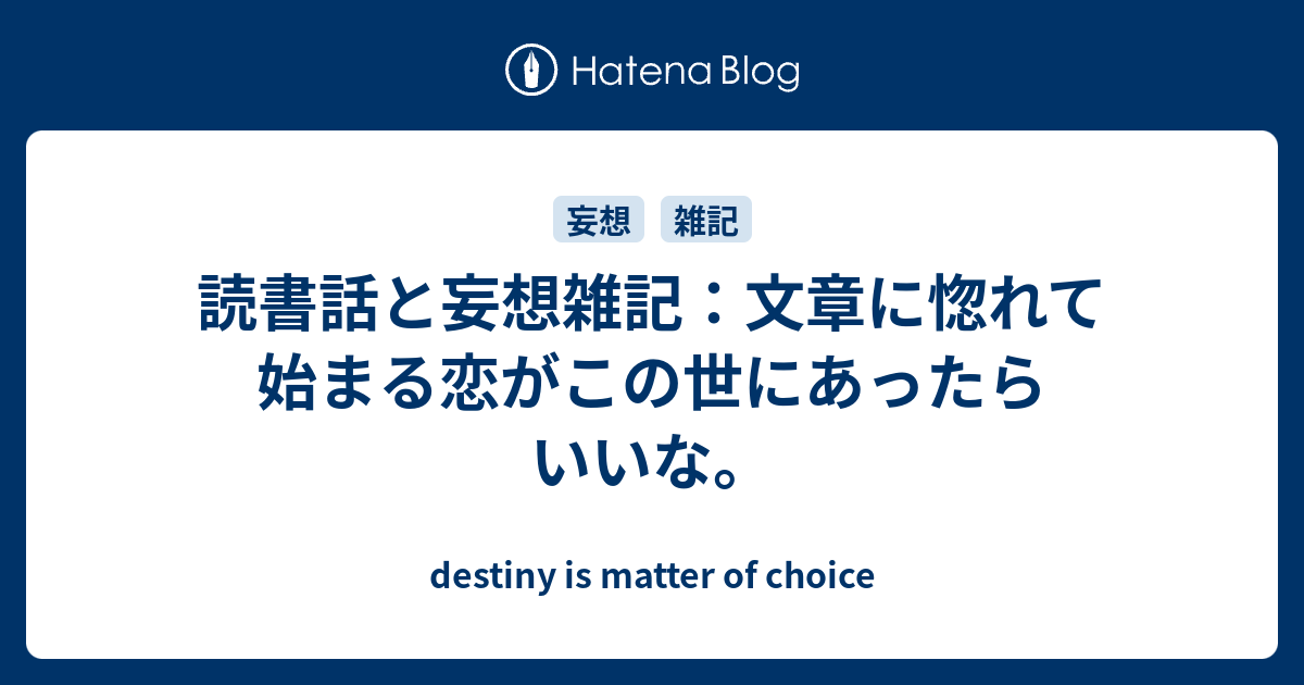 読書話と妄想雑記 文章に惚れて始まる恋がこの世にあったらいいな Destiny Is Matter Of Choice