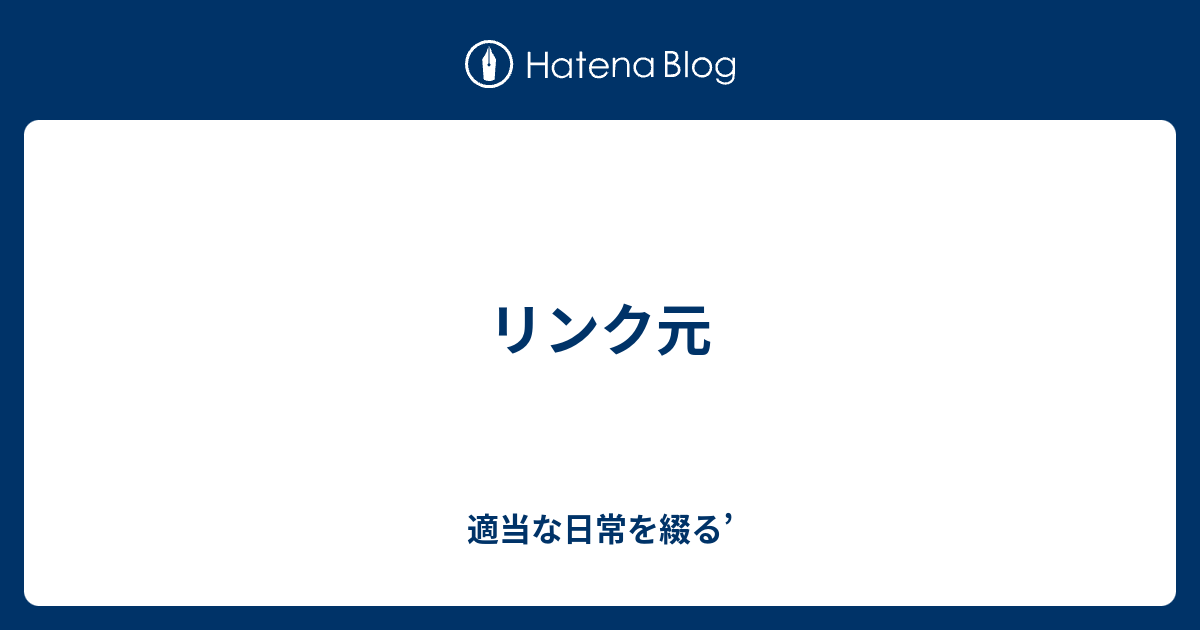 リンク元 適当な日常を綴る