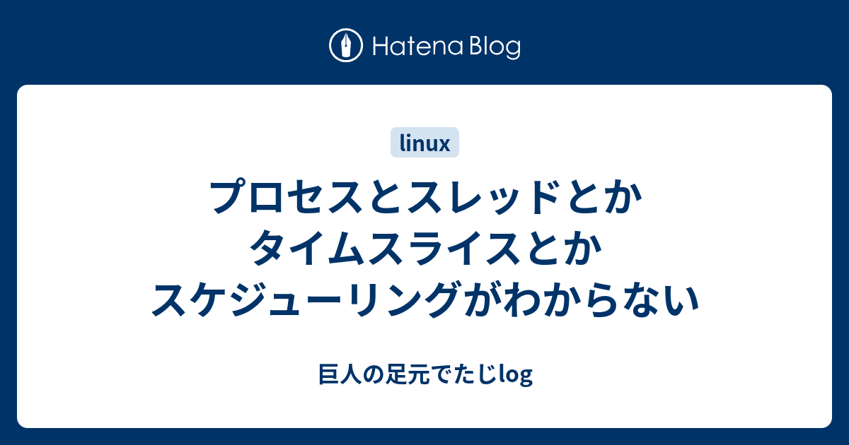 プロセスとスレッドとかタイムスライスとかスケジューリングがわからない 巨人の足元でたじlog