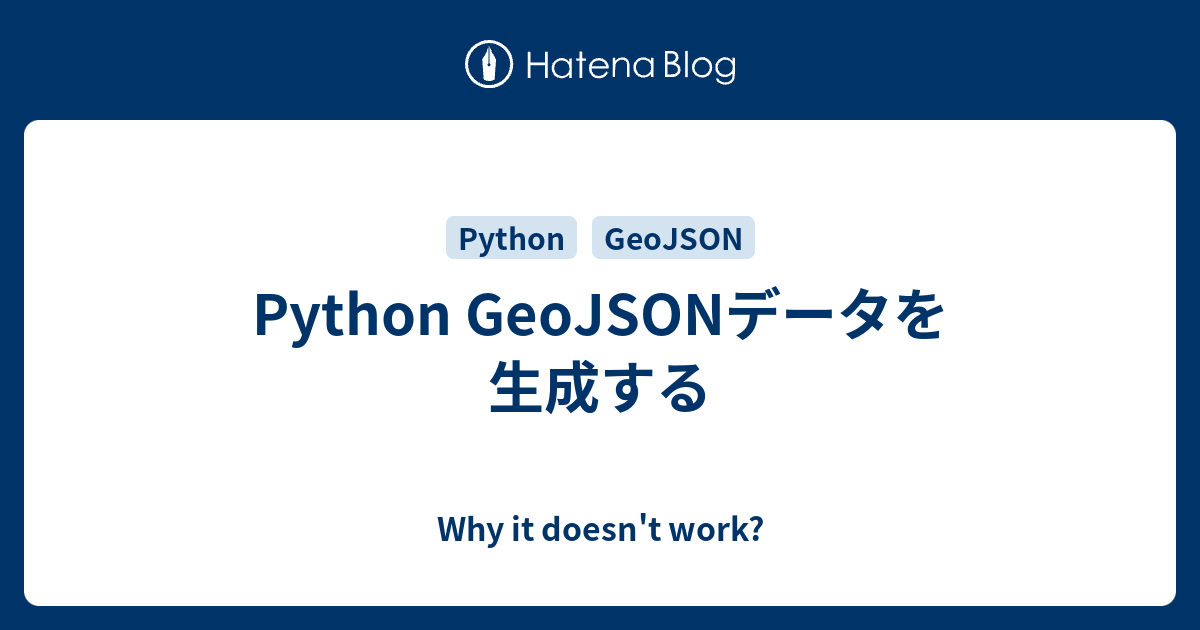 Python GeoJSONデータを生成する - Why it doesn't work?