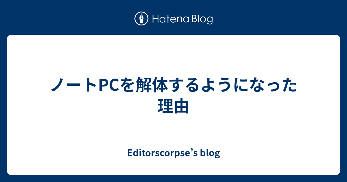 ノートpcを解体するようになった理由 Editorscorpse S Blog