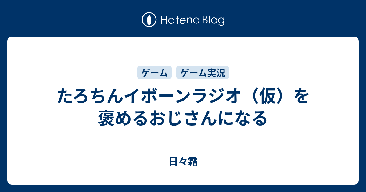 たろちんイボーンラジオ 仮 を褒めるおじさんになる 日々霜