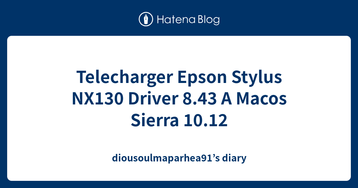 Telecharger Epson Stylus Nx130 Driver 8 43 A Macos Sierra 10 12 Diousoulmaparhea91 S Diary