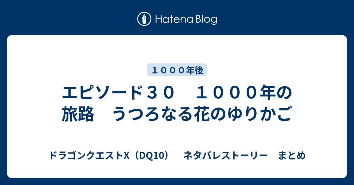 エピソード３０ １０００年の旅路 うつろなる花のゆりかご ドラゴンクエストx Dq10 ネタバレストーリー まとめ