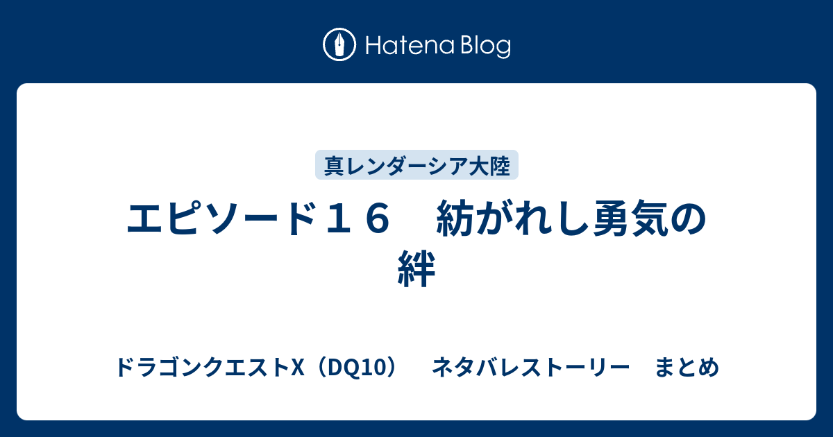 エピソード１６ 紡がれし勇気の絆 ドラゴンクエストx Dq10 ネタバレストーリー まとめ