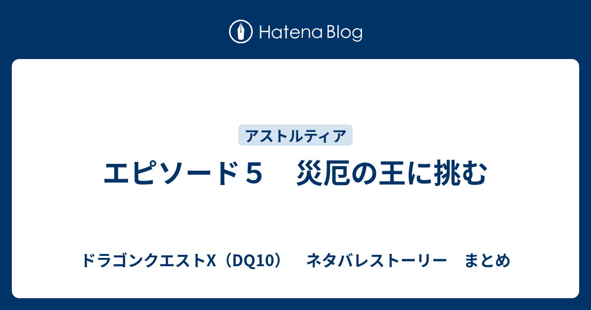エピソード５ 災厄の王に挑む ドラゴンクエストx Dq10 ネタバレストーリー まとめ
