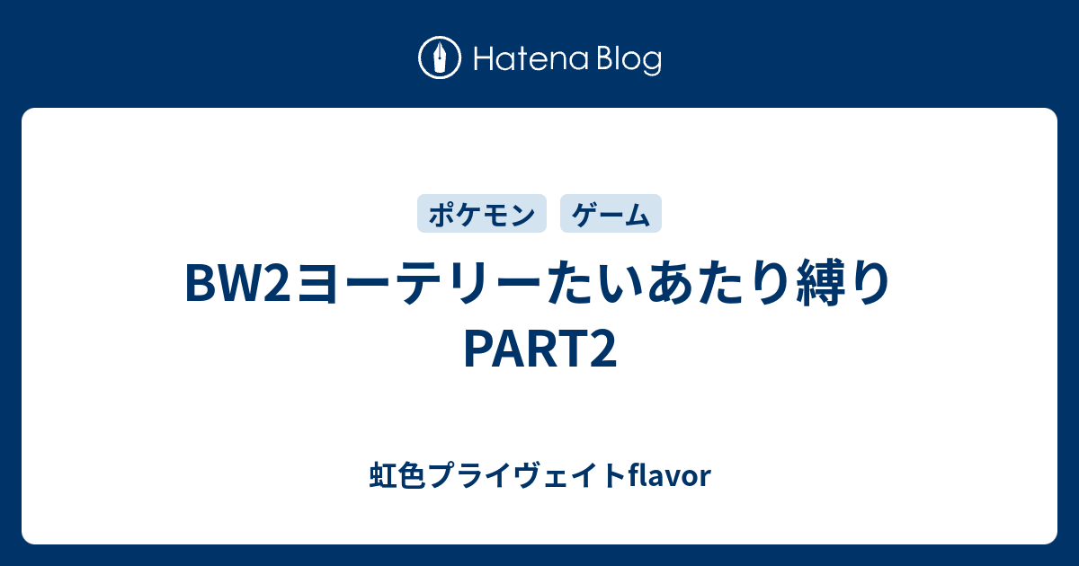 Bw2ヨーテリーたいあたり縛り Part2 虹色プライヴェイトflavor