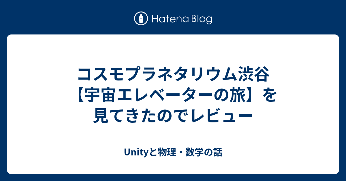 コスモプラネタリウム渋谷 宇宙エレベーターの旅 を見てきたのでレビュー Unityと物理 数学の話