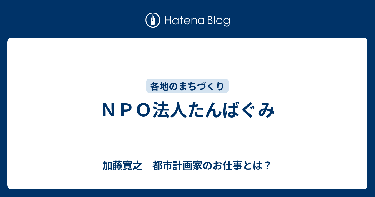 ｎｐｏ法人たんばぐみ 加藤寛之 都市計画家のお仕事とは