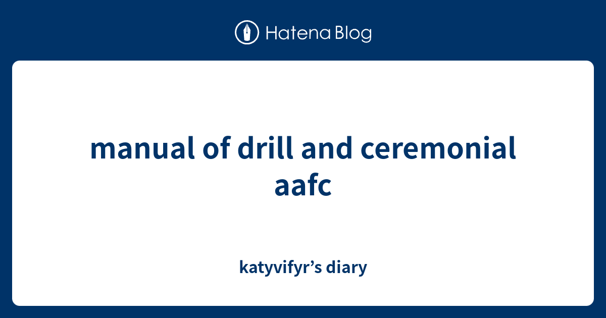 manual of drill and ceremonial aafc katyvifyr’s diary