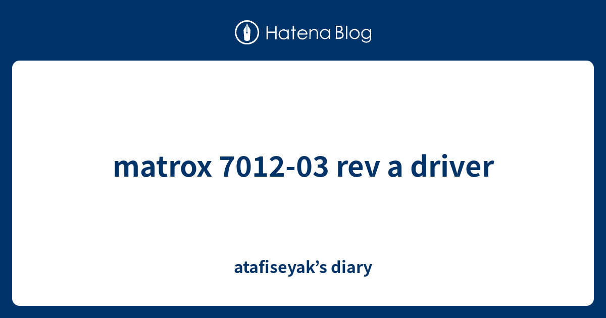 matrox 7012-03 rev a driver - atafiseyak’s diary