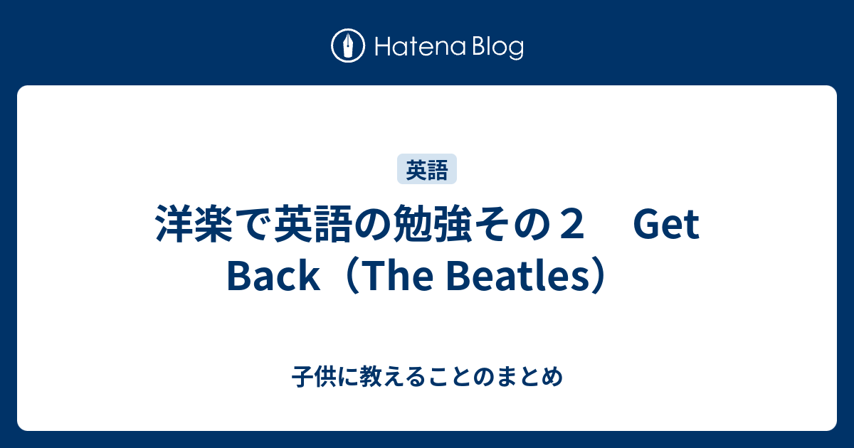 洋楽で英語の勉強その２ Get Back The Beatles 子供に教えることのまとめ