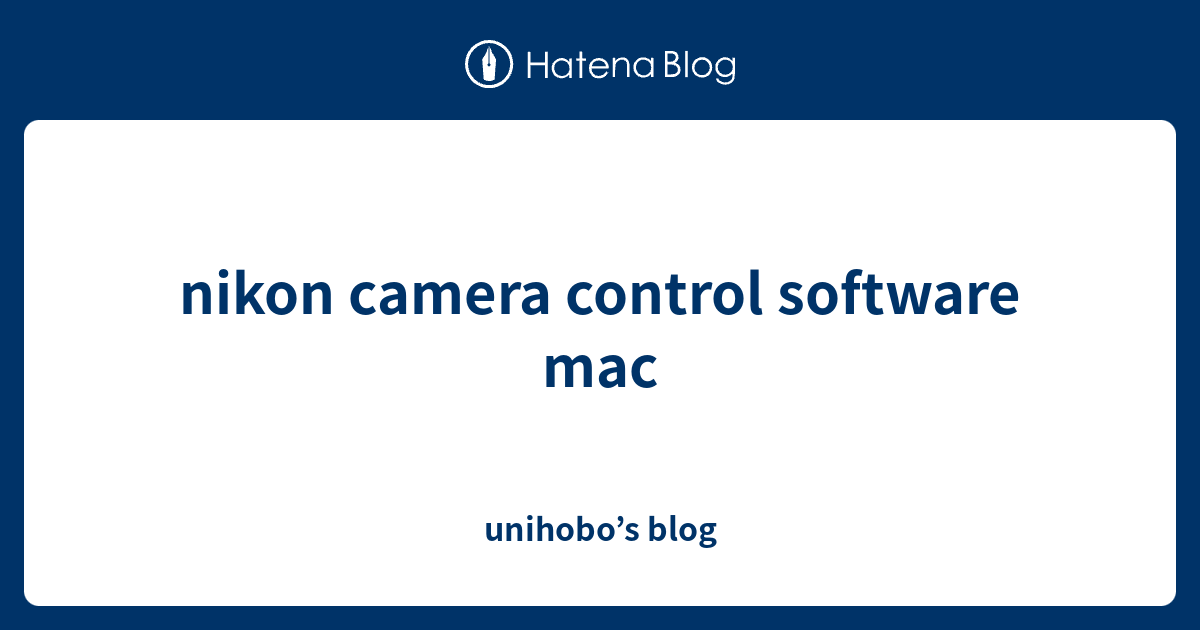 nikon camera control software mac unihobo’s blog