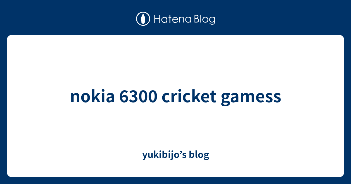 nokia 6300 cricket gamess - yukibijo’s blog