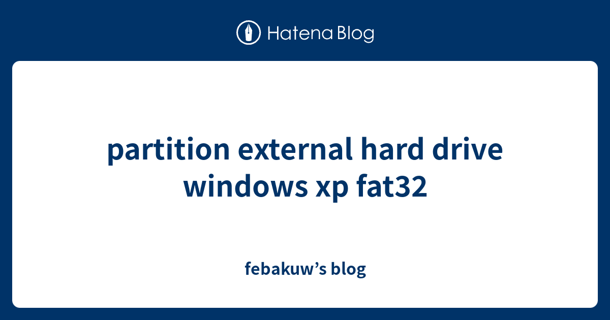 partition external hard drive windows xp fat32 - febakuw’s blog