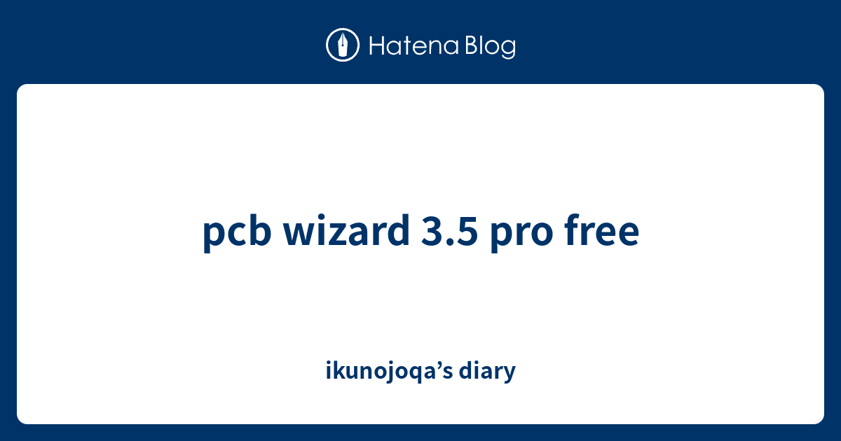 pcb wizard 3.5 pro free ikunojoqa’s diary