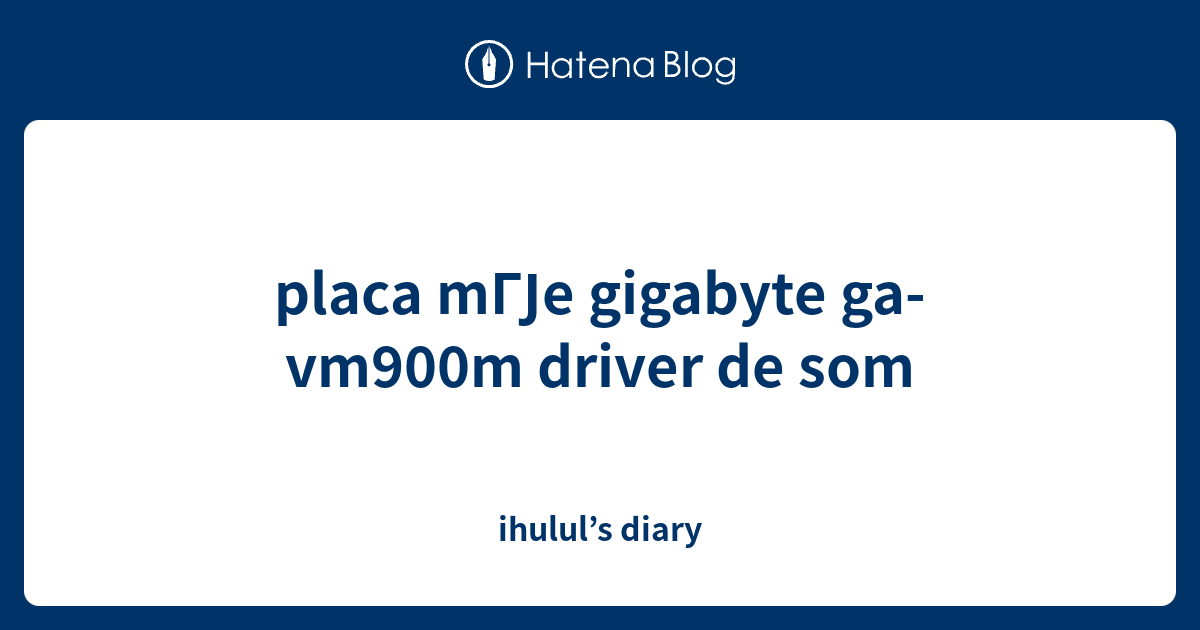 placa mГЈe gigabyte gavm900m driver de som ihulul’s diary
