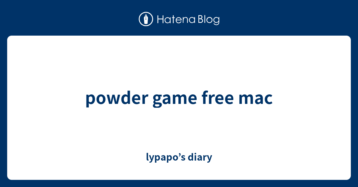 powder game free mac lypapo’s diary