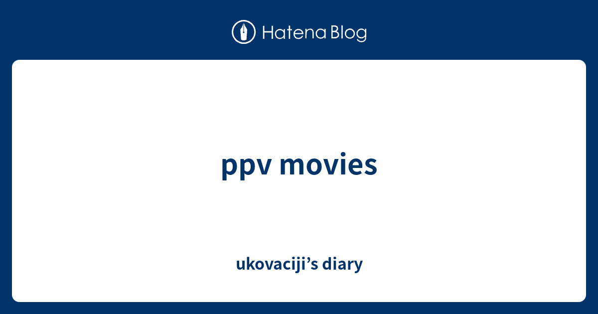 ppv movies ukovaciji’s diary