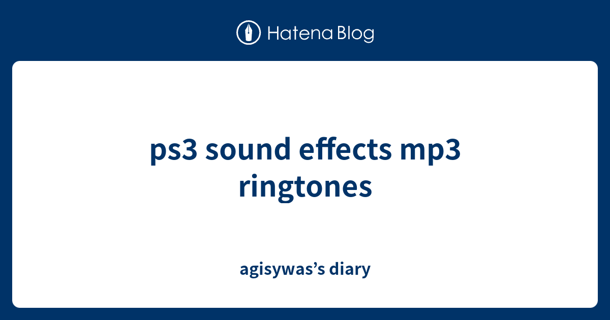 ps3 sound effects mp3 ringtones agisywas’s diary