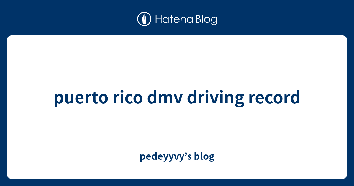 puerto rico dmv driving record - pedeyyvy’s blog