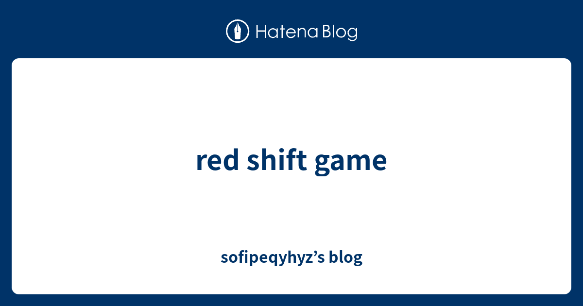 red shift game - sofipeqyhyz’s blog